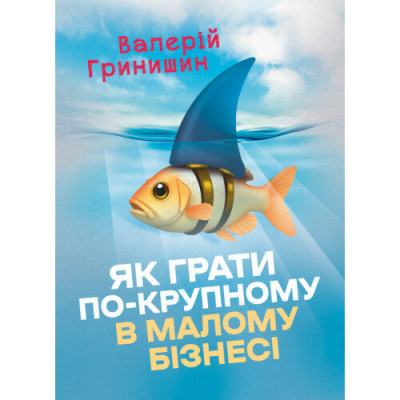 Як грати по-крупному в малому бізнесі. Гринишин Валерій. (ЦНЛ) Як грати по-крупному в малому бізнесі. Гринишин Валерій. (ЦНЛ)