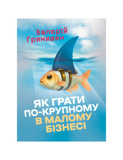 Як грати по-крупному в малому бізнесі. Гринишин Валерій. (ЦНЛ) Як грати по-крупному в малому бізнесі. Гринишин Валерій. (ЦНЛ)