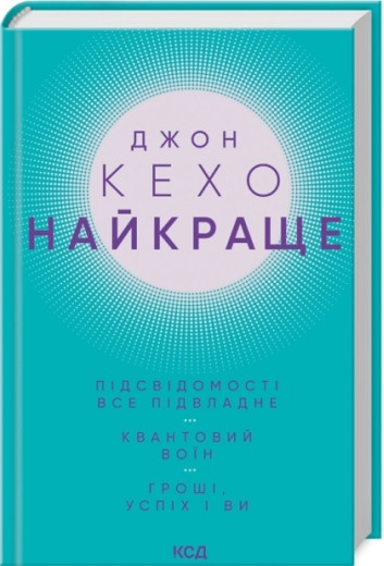 Найкраще. Підсвідомості все підвладне. Квантовий воїн. Гроші, успіх і ви. Джон Кехо. Найкраще. Підсвідомості все підвладне. Квантовий воїн. Гроші, успіх і ви. Джон Кехо.