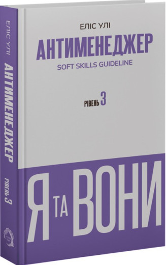 Антименеджер. SOFT SKILLS Guideline. Я та вони. Рівень 3. Еліс Улі