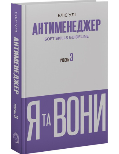 Антименеджер. SOFT SKILLS Guideline. Я та вони. Рівень 3. Еліс Улі Антименеджер. SOFT SKILLS Guideline. Я та вони. Рівень 3. Еліс Улі