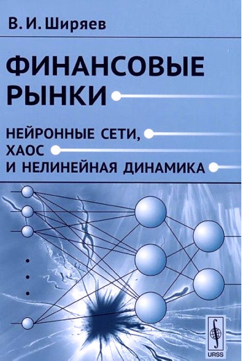 Фінансові ринки. Нейронні мережі, хаос та нелінійна динаміка. Ширяєв, В. І. Фінансові ринки. Нейронні мережі, хаос та нелінійна динаміка. Ширяєв, В. І.