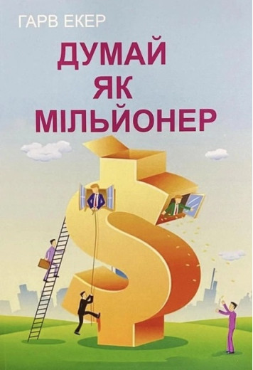 Думай як мільйонер. Гарв Екер. (Укр. мова. М'який перепліт) Думай як мільйонер. Гарв Екер. (Укр. мова. М'який перепліт)