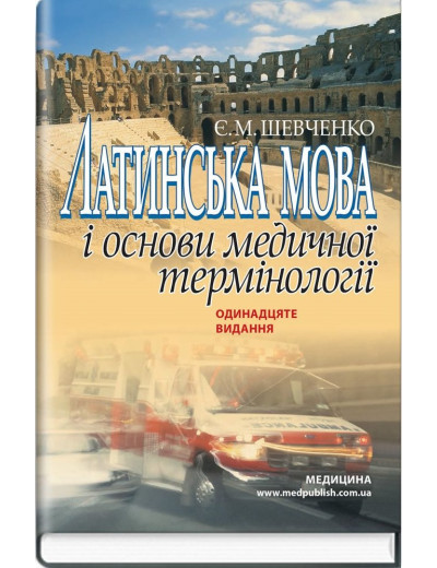 Латинська мова і основи медичної термінології. Посібник для медичних ВНЗ І-ІІІ р. 11-е вид. Шевченко Є. Латинська мова і основи медичної термінології. Посібник для медичних ВНЗ І-ІІІ р. 11-е вид. Шевченко Є.