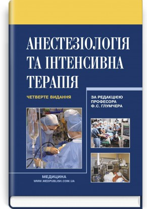 Анестезіологія та інтенсивна терапія: підручник / Ф. С. Глумчер, Л. П. Чепкий, Л. В. Новицька-Усенко та ін. — Анестезіологія та інтенсивна терапія: підручник / Ф. С. Глумчер, Л. П. Чепкий, Л. В. Новицька-Усенко та ін. —