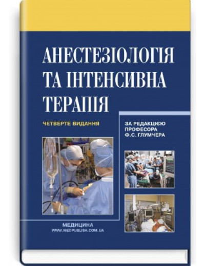 Анестезіологія та інтенсивна терапія: підручник / Ф. С. Глумчер, Л. П. Чепкий, Л. В. Новицька-Усенко та ін. — Анестезіологія та інтенсивна терапія: підручник / Ф. С. Глумчер, Л. П. Чепкий, Л. В. Новицька-Усенко та ін. —