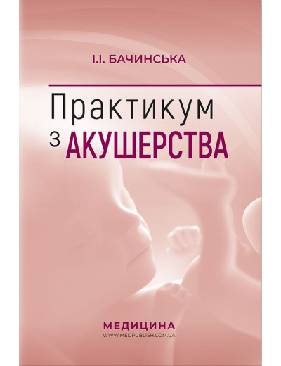 Практикум з акушерства: навчальний посібник (I—III р. а.). І.І. Бачинська Практикум з акушерства: навчальний посібник (I—III р. а.). І.І. Бачинська