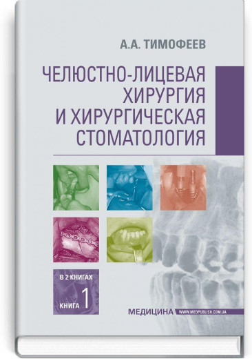 Щелепно-лицьова хірургія і хірургічна стоматологія: у 2 книгах. Книга 1: підручник. А. А. Тимофєєв Щелепно-лицьова хірургія і хірургічна стоматологія: у 2 книгах. Книга 1: підручник. А. А. Тимофєєв