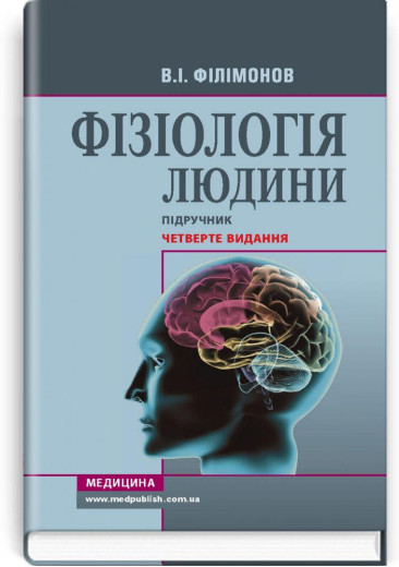 Фізіологія людини: Підручник для студ. мед. закладів фахової передвищої освіти. 4-ті вид. В. І. Філімонов. Фізіологія людини: Підручник для студ. мед. закладів фахової передвищої освіти. 4-ті вид. В. І. Філімонов.