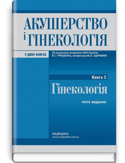 Акушерство і гінекологія: у 2 книгах. Книга 2. Гінекологія: підручник / В. І. Грищенко, М. О. Щербина Акушерство і гінекологія: у 2 книгах. Книга 2. Гінекологія: підручник / В. І. Грищенко, М. О. Щербина
