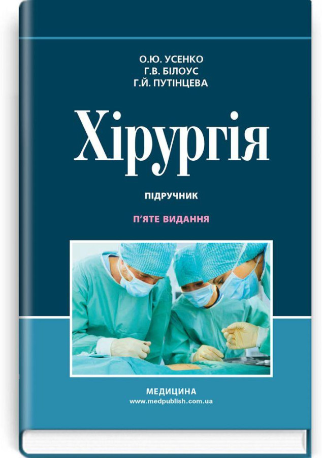 Хірургія: підручник / О. Ю. Усенко, Р. В. Білоус, Р. Й. Путінцева.5-е видання