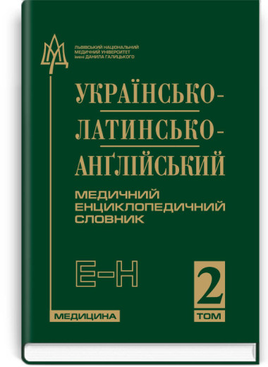 Українсько-латинсько-англійський медичний енциклопедичний словник: у 4 томах. — Том 2. Е—Н. Петрух Л.І. Українсько-латинсько-англійський медичний енциклопедичний словник: у 4 томах. — Том 2. Е—Н. Петрух Л.І.