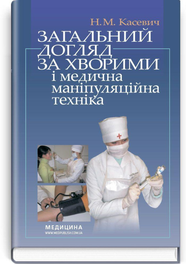 Загальний догляд за хворими і медична маніпуляційна техніка: підручник (ВНЗ І—ІІІ р. а.) / Н.М. Касевич