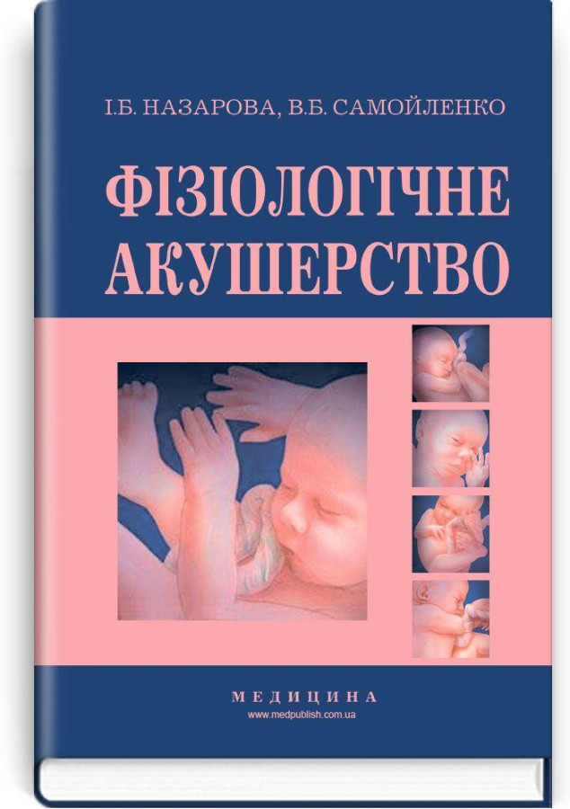 Фізіологічне акушерство: підручник (ВНЗ І—ІІІ р.а.) / І.Б. Назарова, В.Б. Самойленко. — 2-е вид., переробл