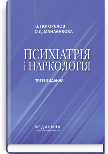 Психіатрія і наркологія: підручник. І.І. Погорєлов, О.Д. Манаєнкова. — 3-є видання.