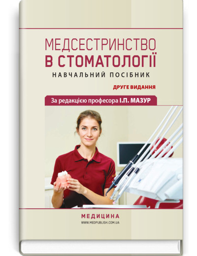 Медсестринство в стоматології: навчальний посібник І.П. Мазур, Л.О. Щербак, С.В. Хлєбас та ін. — 2-е видання Медсестринство в стоматології: навчальний посібник І.П. Мазур, Л.О. Щербак, С.В. Хлєбас та ін. — 2-е видання