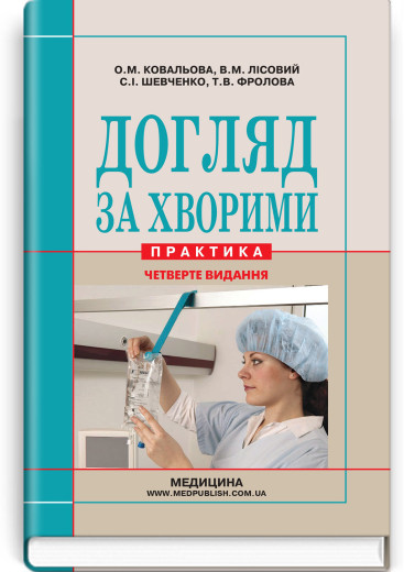 Догляд за хворими (практика). О.М. Ковальова, В.М. Лісовий, С.І. Шевченко, Т.В. Фролова та ін. — 3-є видання Догляд за хворими (практика). О.М. Ковальова, В.М. Лісовий, С.І. Шевченко, Т.В. Фролова та ін. — 3-є видання