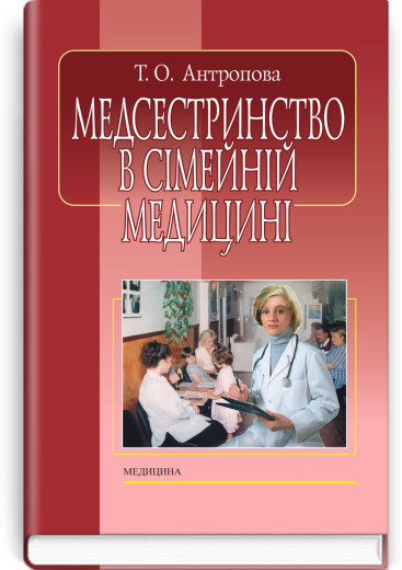 Медсестринство в сімейній медицині. Т.О. Антропова. — 4-е видання Медсестринство в сімейній медицині. Т.О. Антропова. — 4-е видання