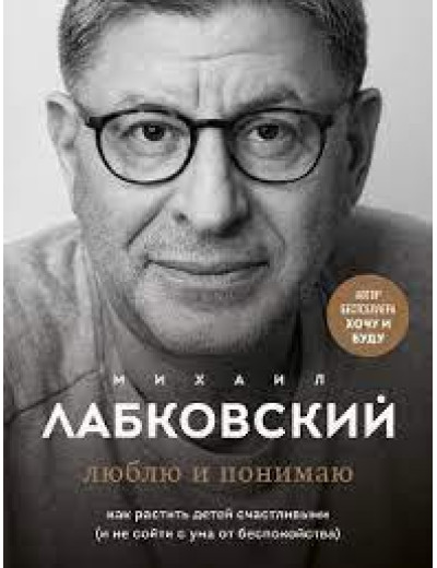 Люблю і розумію. Як ростити дітей щасливими (і не збожеволіти від занепокоєння). Лабковський М. Повна версія. Люблю і розумію. Як ростити дітей щасливими (і не збожеволіти від занепокоєння). Лабковський М. Повна версія.