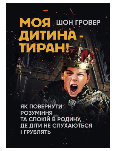 Моя дитина — тиран! Як повернути розуміння та спокій в родину, де діти не слухаються і грублять Ш Гровер.(ЦНЛ) Моя дитина — тиран! Як повернути розуміння та спокій в родину, де діти не слухаються і грублять Ш Гровер.(ЦНЛ)