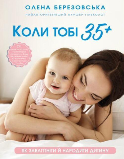 Коли тобі 35+. Як завагітніти й народити дитину Олена Березовська Коли тобі 35+. Як завагітніти й народити дитину Олена Березовська