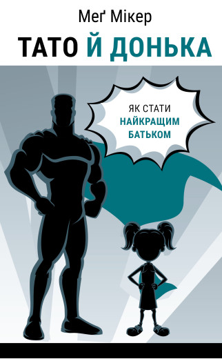 Тато й донька. Як стати найкращим батьком. Меґ Мікер Тато й донька. Як стати найкращим батьком. Меґ Мікер