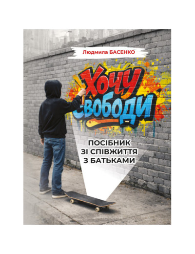 Хочу свободи! Посібник зі співжиття з батьками. Басенко Л.(ЦНЛ) Хочу свободи! Посібник зі співжиття з батьками. Басенко Л.(ЦНЛ)