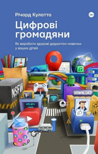 Цифрові громадяни. Як виробити здорові диджитал-навички у ваших дітей. Ричард Кулатта. Цифрові громадяни. Як виробити здорові диджитал-навички у ваших дітей. Ричард Кулатта.