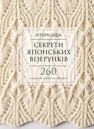 Секрети японських візерунків. 260 схем для плетіння спицями. Хітомі Шида. Секрети японських візерунків. 260 схем для плетіння спицями. Хітомі Шида.