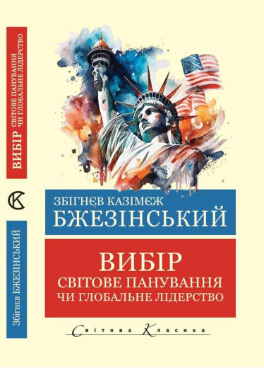 Вибір.Світове панування чи глобальне лідерство. Збігнєв Казімєж Бжезінський (Світова Класика. Укр. мова) Вибір.Світове панування чи глобальне лідерство. Збігнєв Казімєж Бжезінський (Світова Класика. Укр. мова)