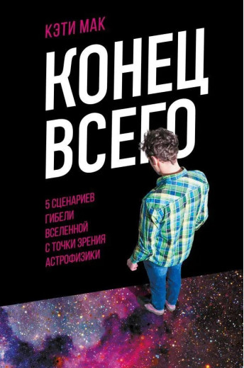 Кінець усього. 5 сценаріїв загибелі Всесвіту з точки зору астрофізики. Мак Кеті. (М'яка палітурка.) Кінець усього. 5 сценаріїв загибелі Всесвіту з точки зору астрофізики. Мак Кеті. (М'яка палітурка.)