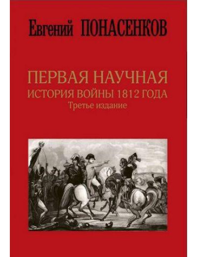 Перша наукова історія війни 1812 року. Євгеній Понасенков (трете видання). Перша наукова історія війни 1812 року. Євгеній Понасенков (трете видання).
