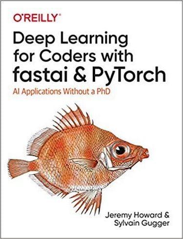 Deep Learning for Coders with fastai and PyTorch: AI Applications Without a PhD.Sylvain Gugger Jeremy Howard