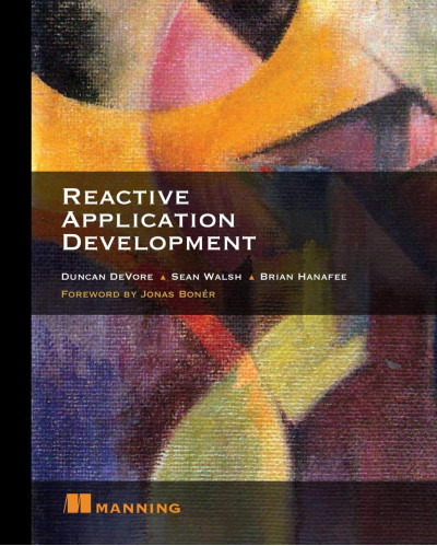 Reactive Application Development. Duncan K. DeVore, Sean Walsh, and Brian Hanafee
