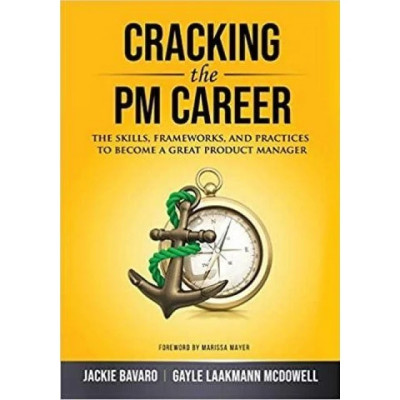Cracking the PM Career: The Skills, Frameworks, and Practices to Become a Great Product Manager Gayle Laakmann Cracking the PM Career: The Skills, Frameworks, and Practices to Become a Great Product Manager Gayle Laakmann