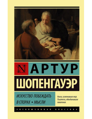 Мистецтво перемагати в спорах. Думки. Артур Шопенгауер (м'який. обл.) Ексклюзивна класика