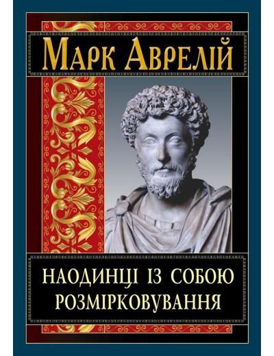 Наодинці із собою. Розмірковування. Марк Аврелій Антоній Наодинці із собою. Розмірковування. Марк Аврелій Антоній