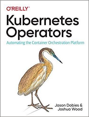 Kubernetes Operators: Automating the Container Orchestration Platform 1st Edition.Jason Dobies Joshua Wood Kubernetes Operators: Automating the Container Orchestration Platform 1st Edition.Jason Dobies Joshua Wood
