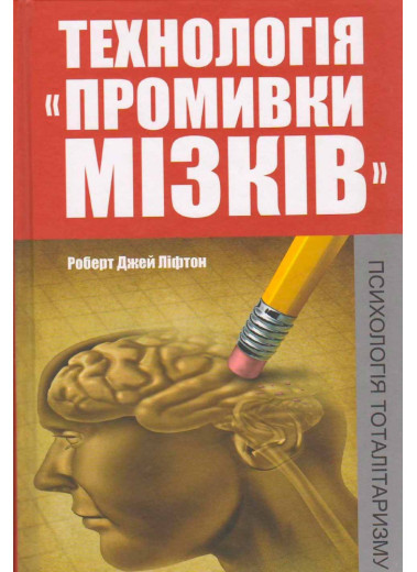 Технологія «промивки мізків». Психологія тоталітаризму. Роберт Джей Лифтон.(м'яка обкл. укр мова) Технологія «промивки мізків». Психологія тоталітаризму. Роберт Джей Лифтон.(м'яка обкл. укр мова)