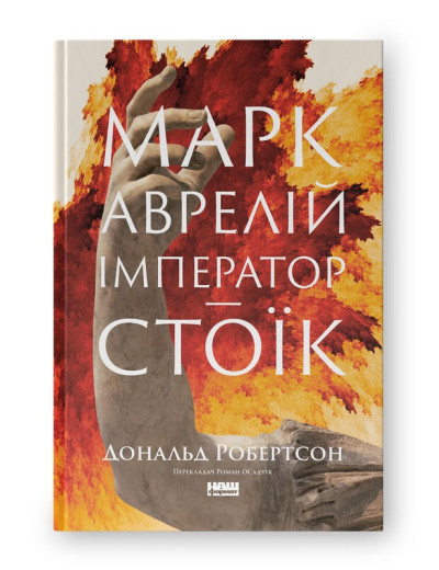 Марк Аврелій. Імператор-стоїк. Дональд Робертсон. (Тверда палітурка. Укр. мова) Марк Аврелій. Імператор-стоїк. Дональд Робертсон. (Тверда палітурка. Укр. мова)