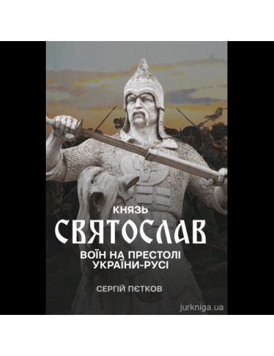 Князь Святослав: воїн на престолі України-Русі. Сергей Петков. (ЦНЛ)
