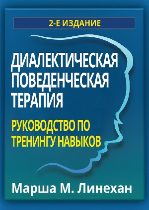 Діалектична поведінкова терапія: керівництво з тренінгу навичок. Марша М. Лінехан Діалектична поведінкова терапія: керівництво з тренінгу навичок. Марша М. Лінехан