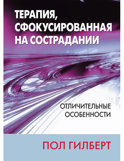 Терапія, сфокусована на співчутті: відмінні особливості. Пол Гілберт Терапія, сфокусована на співчутті: відмінні особливості. Пол Гілберт
