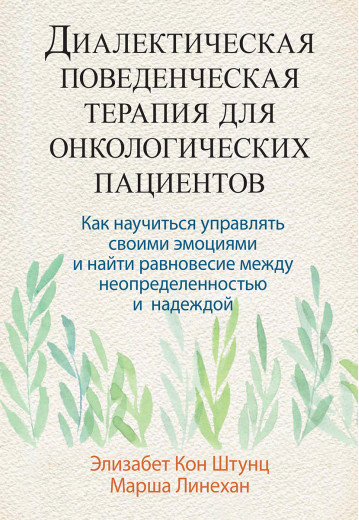 Діалектична поведінкова терапія для онкологічних пацієнтів. Елізабет Кон Штунц Марша Лінехан. Діалектична поведінкова терапія для онкологічних пацієнтів. Елізабет Кон Штунц Марша Лінехан.