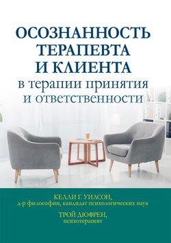 Усвідомленість терапевта і клієнта в терапії прийняття і відповідальності. Келлі Р. Вілсон, Трой Дюфрен. Усвідомленість терапевта і клієнта в терапії прийняття і відповідальності. Келлі Р. Вілсон, Трой Дюфрен.