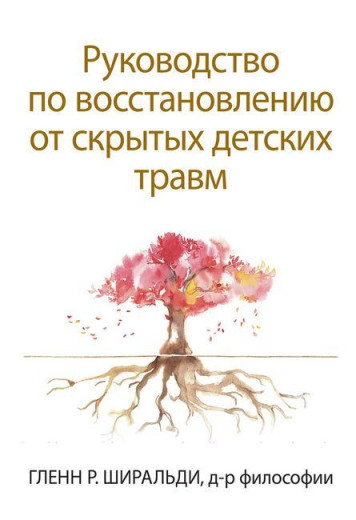 Посібник з відновлення від прихованих дитячих травм. Гленн Р. Широльді. Посібник з відновлення від прихованих дитячих травм. Гленн Р. Широльді.
