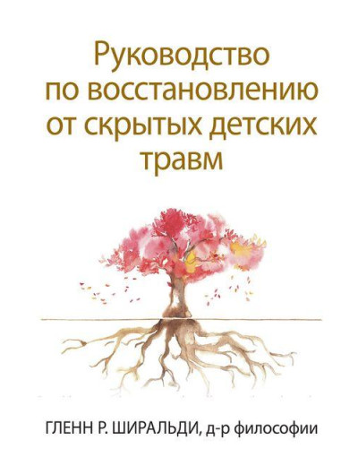 Посібник з відновлення від прихованих дитячих травм. Гленн Р. Широльді. Посібник з відновлення від прихованих дитячих травм. Гленн Р. Широльді.