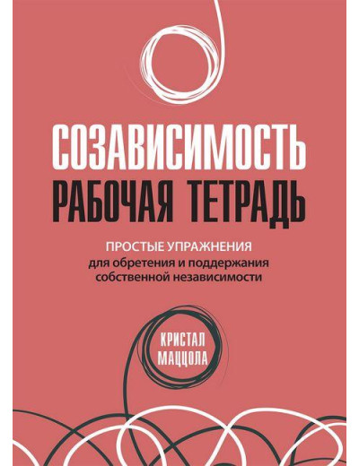 Співзалежність: робочий зошит. Прості вправи для здобуття та підтримання власної незалежності. Співзалежність: робочий зошит. Прості вправи для здобуття та підтримання власної незалежності.