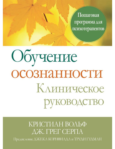 Навчання усвідомленості. Клінічне керівництво. Покрокова програма для психотерапевтів. До Вольф Дж. Серпа. Навчання усвідомленості. Клінічне керівництво. Покрокова програма для психотерапевтів. До Вольф Дж. Серпа.