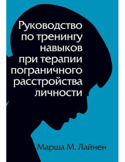 Посібник із тренінгу навичок під час терапії прикордонного розладу особистості. Марша М. Лайнен Посібник із тренінгу навичок під час терапії прикордонного розладу особистості. Марша М. Лайнен